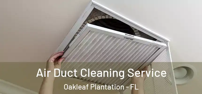 Air Duct Cleaning Service Oakleaf Plantation - FL