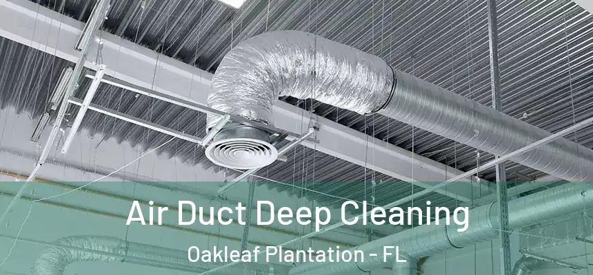 Air Duct Deep Cleaning Oakleaf Plantation - FL