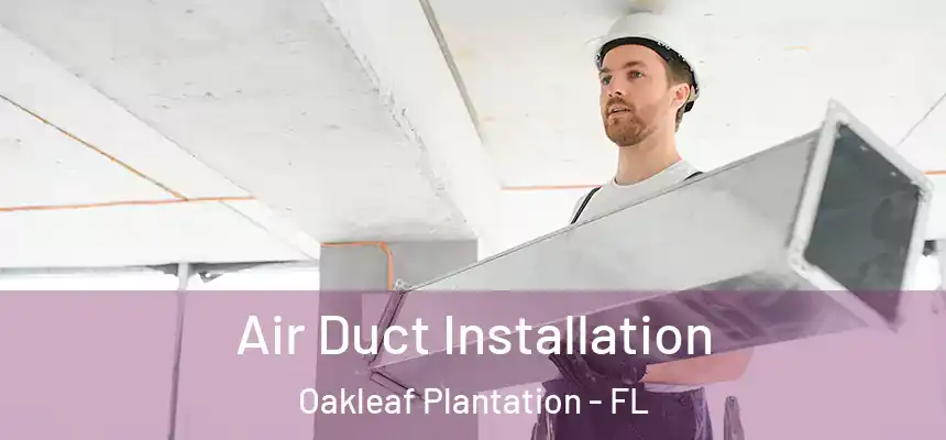 Air Duct Installation Oakleaf Plantation - FL