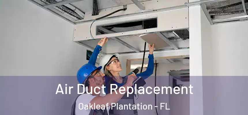 Air Duct Replacement Oakleaf Plantation - FL