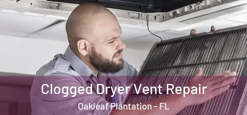 Clogged Dryer Vent Repair Oakleaf Plantation - FL