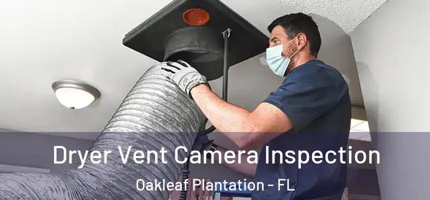 Dryer Vent Camera Inspection Oakleaf Plantation - FL