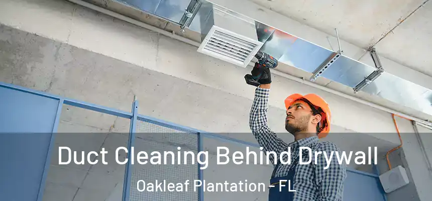 Duct Cleaning Behind Drywall Oakleaf Plantation - FL