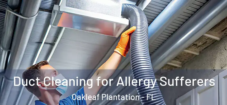 Duct Cleaning for Allergy Sufferers Oakleaf Plantation - FL