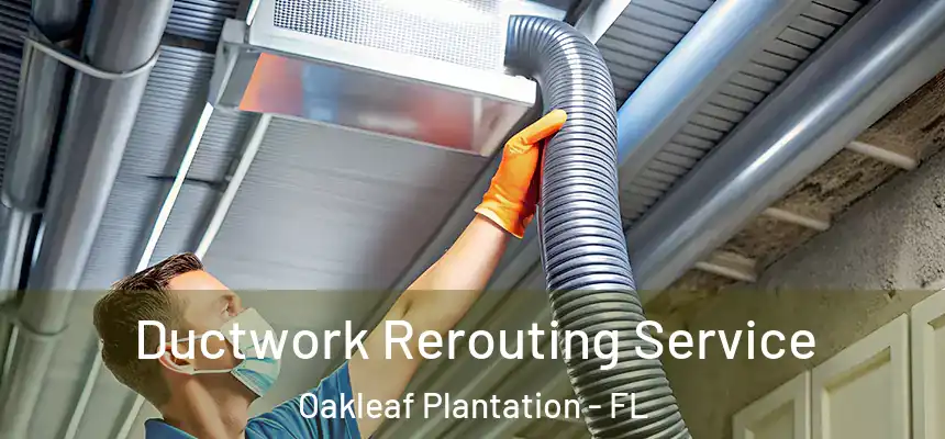  Ductwork Rerouting Service Oakleaf Plantation - FL