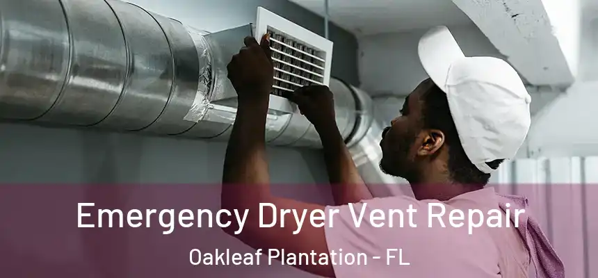 Emergency Dryer Vent Repair Oakleaf Plantation - FL