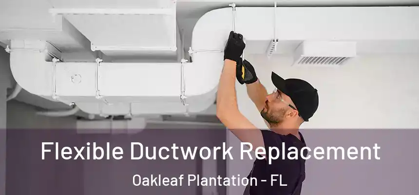 Flexible Ductwork Replacement Oakleaf Plantation - FL
