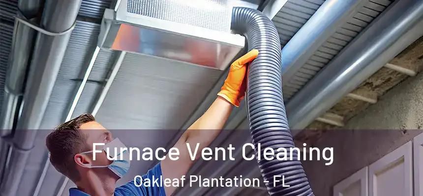 Furnace Vent Cleaning Oakleaf Plantation - FL