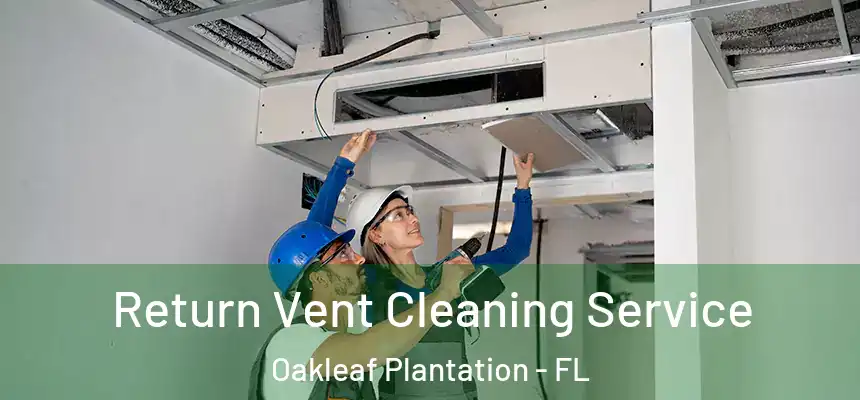  Return Vent Cleaning Service Oakleaf Plantation - FL