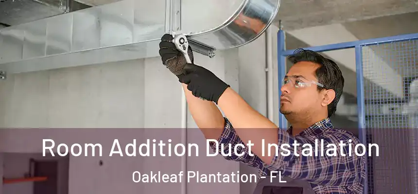Room Addition Duct Installation Oakleaf Plantation - FL