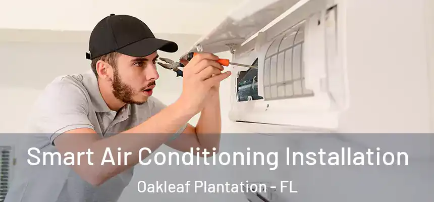 Smart Air Conditioning Installation Oakleaf Plantation - FL