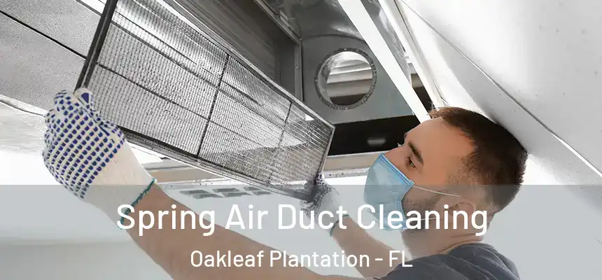 Spring Air Duct Cleaning Oakleaf Plantation - FL