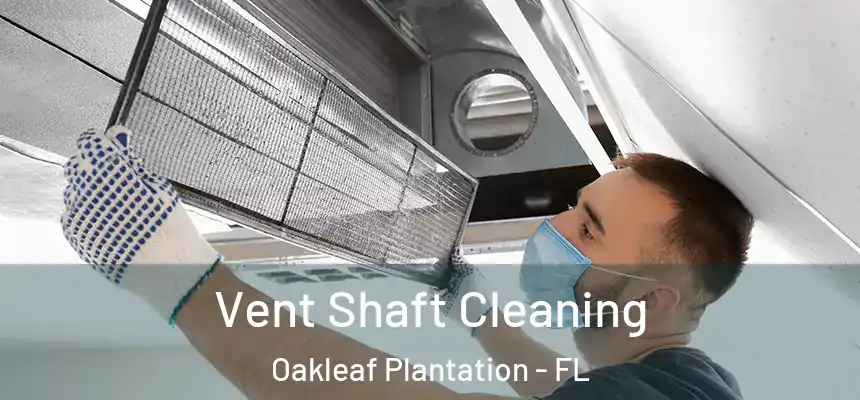 Vent Shaft Cleaning Oakleaf Plantation - FL