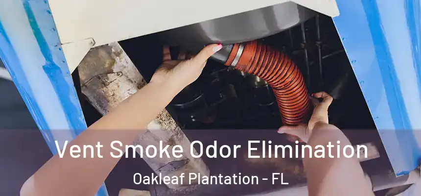 Vent Smoke Odor Elimination Oakleaf Plantation - FL