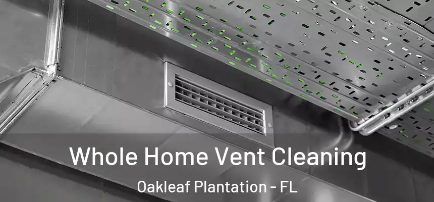 Whole Home Vent Cleaning Oakleaf Plantation - FL